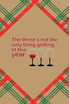 The Three's Not The Only thing Getting Lit This Year: Notebook Journal Composition Blank Lined Diary Notepad 120 Pages Paperback Brown Gift Paper Naughty Xmas
