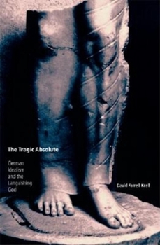 Hardcover The Tragic Absolute: German Idealism and the Languishing of God Book
