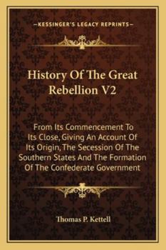 Paperback History Of The Great Rebellion V2: From Its Commencement To Its Close, Giving An Account Of Its Origin, The Secession Of The Southern States And The F Book