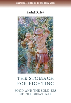 The Stomach for Fighting: Food and the Soldiers of the Great War - Book  of the Cultural History of Modern War