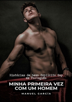 Minha Primeira Vez com um Homem: Histórias de Sexo Explícito Gay em Português (French Edition)