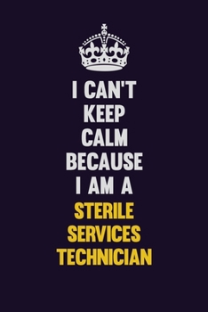 Paperback I Can't Keep Calm Because I Am A Sterile Services Technician: Motivational and inspirational career blank lined gift notebook with matte finish Book