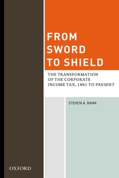 Hardcover From Sword to Shield: The Transformation of the Corporate Income Tax, 1861 to Present Book