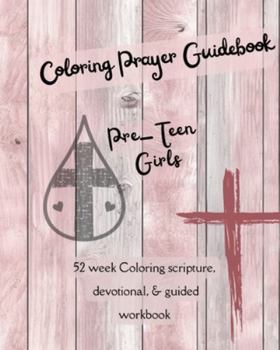 Coloring Prayer Guidebook for Pre-Teen Girls: 52 week Coloring scripture, devotional, guidebook (Prayer Journal)