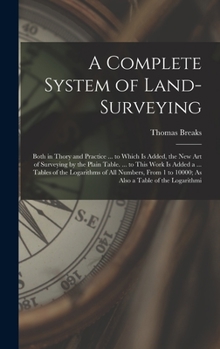 Hardcover A Complete System of Land-Surveying: Both in Thory and Practice ... to Which Is Added, the New Art of Surveying by the Plain Table. ... to This Work I Book