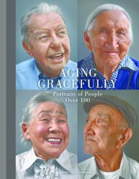 Hardcover Aging Gracefully: Portraits of People Over 100 (Gifts for Grandparents, Inspiring Gifts for Older People) Book