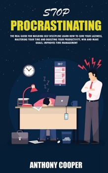 Paperback Stop Procrastinating: The Real Guide for Building Self Discipline Learn How to Cure Your Laziness, Mastering Your Time and Boosting Your Pro Book