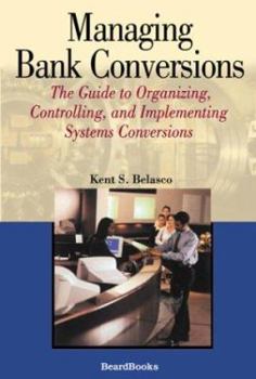 Paperback Managing Bank Conversions: The Guide to Organizing, Controlling and Implementing Systems Conversions Book