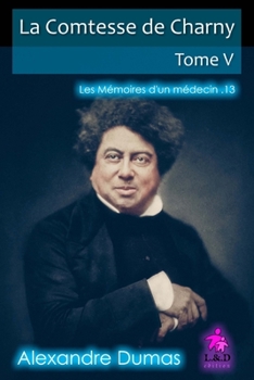 La Comtesse de Charny (Tome V) : Les M?moires d'un M?decin - Book  of the La comtesse de Charny