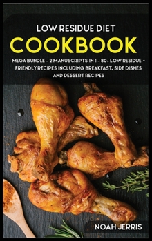 Hardcover Low Residue Diet Cookbook: MEGA BUNDLE - 2 Manuscripts in 1 - 80+ Low residue - friendly recipes including breakfast, side dishes and dessert rec Book