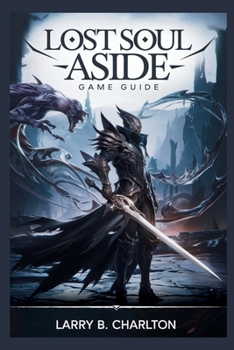 Paperback Lost Soul Aside Game Guide: Master the Combat System, Defeat Every Boss, and Explore Every Hidden Path Book
