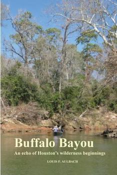 Paperback Buffalo Bayou: An Echo of Houston's Wilderness Beginnings Book