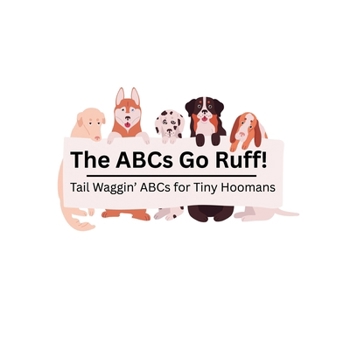 Paperback The ABCs Go Ruff! Tail Waggin' ABCs for Tiny Hoomans ABCs for Future Vets ABCs for Dog Lovers Book