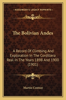 Paperback The Bolivian Andes: A Record Of Climbing And Exploration In The Cordillera Real In The Years 1898 And 1900 (1901) Book