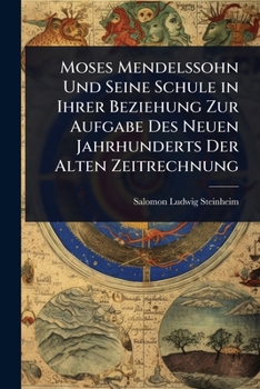 Moses Mendelssohn Und Seine Schule in Ihrer Beziehung Zur Aufgabe Des Neuen Jahrhunderts Der Alten Zeitrechnung (German Edition)