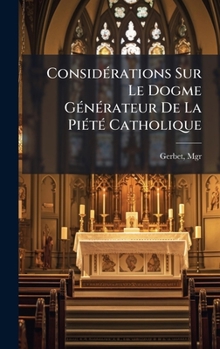ConsidÃ(c)rations Sur Le Dogme GÃ(c)nÃ(c)rateur De La PiÃ(c)tÃ(c) Catholique (French Edition)