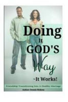 Paperback Doing It God's Way- It Works: "Friendship Transitioning Into A Healthy Marriage" Book