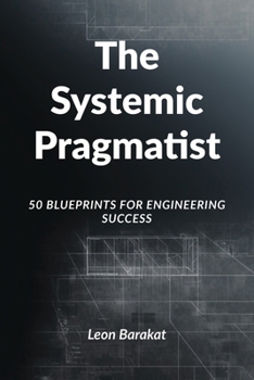 Paperback The Systemic Pragmatist: 50 Blueprints for Engineering Success Book