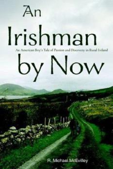 Paperback An Irishman by Now: An American Boy's Tale of Passion and Discovery in Rural Ireland Book