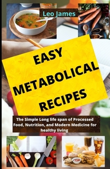 Paperback Easy Metabolical Recipes: The Simple Long life span of Processed Food, Nutrition, and Modern Medicine for healthy living Book