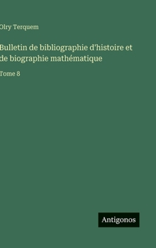 Hardcover Bulletin de bibliographie d'histoire et de biographie mathématique: Tome 8 [French] Book