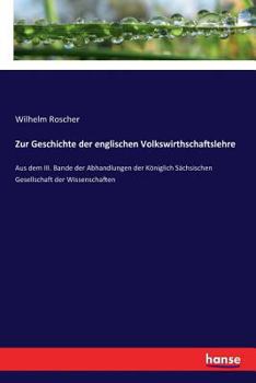 Paperback Zur Geschichte der englischen Volkswirthschaftslehre: Aus dem III. Bande der Abhandlungen der Königlich Sächsischen Gesellschaft der Wissenschaften [German] Book