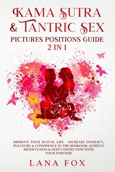 Paperback Kama Sutra & Tantric Sex Pictures Positions Guide: 2 in 1: Improve Your Sexual Life - Increase Intimacy, Pleasure & Confidence in The Bedroom. Achieve Book