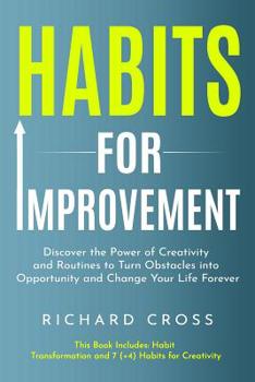 Paperback Habits For Improvement: 2 Manuscripts - Discover the Power of Creativity and Routines to Turn Obstacles into Opportunity and Change Your Life Book
