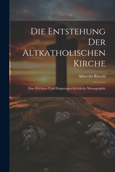 Paperback Die Entstehung der altkatholischen Kirche: Eine kirchen- und dogmengeschichtliche Monographie [German] Book
