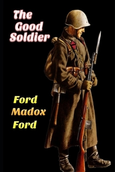 The Good Soldier By Ford Madox Ford "Annotated Classic Volume" (Domestic Fiction Novel)