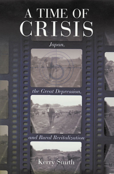 A Time of Crisis: Japan, the Great Depression, and Rural Revitalization (Harvard East Asian Monographs) - Book #191 of the Harvard East Asian Monographs