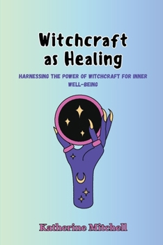 Paperback Witchcraft as Healing: Harnessing the Power of Witchcraft for Inner Well-being Book