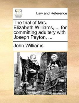 Paperback The trial of Mrs. Elizabeth Williams, ... for committing adultery with Joseph Peyton, ... Book