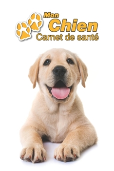 Mon Chien Carnet de santé: Labrador Retriever Chiot | 109 pages 15cm x 23cm A5 | Cahier à Remplir | Vaccinations | Suivi Médical | Visites ... Pour les amoureux des chiens (French Edition)