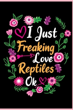 I Just Freaking Love Reptiles Ok: Animal Shelters or Rescues Adoption Notebook Flower Wide Ruled Lined Journal 6x9 Inch ( Legal ruled ) Family Gift Idea Mom Dad or Kids in Holidays - Cute Flower Cover