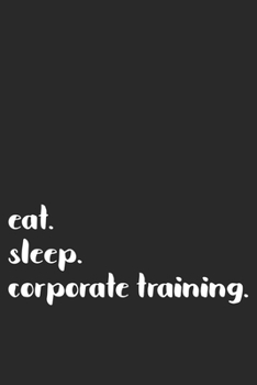 Paperback eat. sleep. corporate training.: Blank Lined Notebook Journal Book