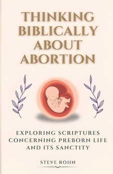 Paperback Thinking Biblically About Abortion: Exploring Scriptures Concerning Preborn Life and Its Sanctity Book