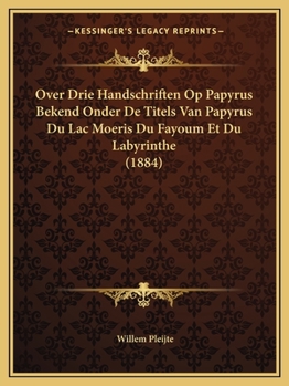 Paperback Over Drie Handschriften Op Papyrus Bekend Onder De Titels Van Papyrus Du Lac Moeris Du Fayoum Et Du Labyrinthe (1884) [Dutch] Book