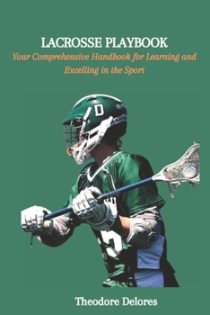 Paperback Lacrosse Playbook: Your Comprehensive Handbook for Learning and Excelling in the Sport Book