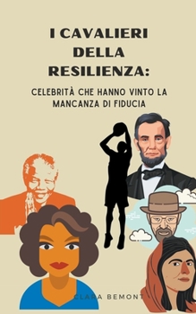 I Cavalieri della Resilienza: Celebrità che hanno Vinto la Mancanza di Fiducia (Italian Edition)
