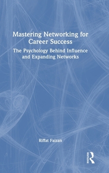 Hardcover Mastering Networking for Career Success: The Psychology Behind Influence and Expanding Networks Book