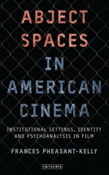 Hardcover Abject Spaces in American Cinema: Institutional Settings, Identity and Psychoanalysis in Film Book