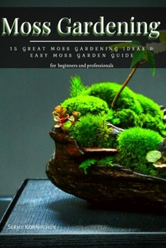 Paperback Moss Gardening: 15 Great Moss Gardening Ideas & Easy Moss Garden Guide Book