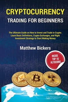 Paperback Cryptocurrency Trading for Beginners.: The Ultimate Guide on How to Invest and Trade in Crypto. Learn Basic Definitions, Crypto Exchanges and Right In Book