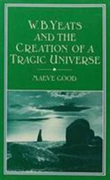 Hardcover W.B. Yeats and the Creation of a Tragic Universe Book