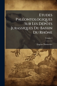 Etudes PalÃ(c)ontologiques Sur Les DÃ(c)pôts Jurassiques Du Bassin Du Rhône (French Edition)