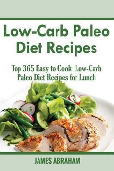 Paperback Low-Carb Paleo Diet Recipes: Top 365 Easy to Cook Low-Carb Paleo Diet Recipes for Lunch Book