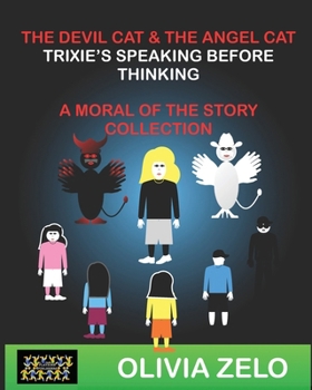 The Devil Cat & The Angel Cat Trixie’s Speaking before Thinking Twice: A Moral of the Story Collection (The Devil Cat & The Angel Cat in Trixie’s World : A Moral of the Story Collection)