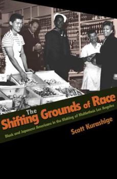 Paperback The Shifting Grounds of Race: Black and Japanese Americans in the Making of Multiethnic Los Angeles Book