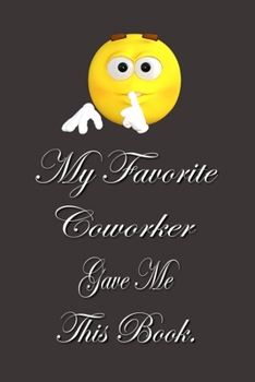 My Favorite Coworker Gave me this Book.: Lined Notebook Gag Gifts Work Funny Coworker Gifts Coworker Gift Boss's Day Gift for a Coworker Gift Coworker Gifts for Coworker Gag Gifts for Coworkers Funny 